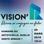 Vision’R : Humaine ou artificielle, quelle santé demain ? - 20 mars 2018 à Reims Vision’R : Humaine ou artificielle, quelle santé demain ? - 20 mars 2018 à Reims
